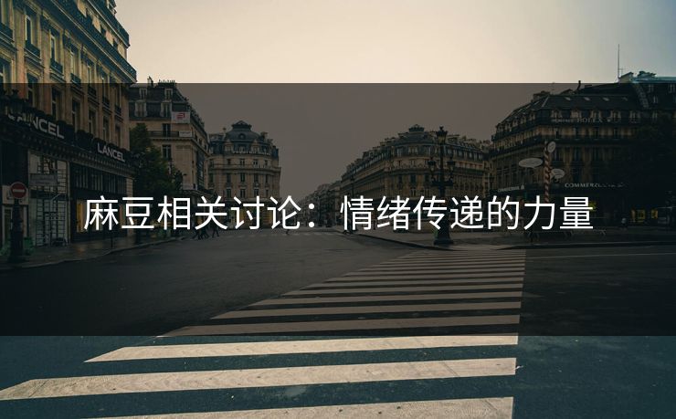 麻豆相关讨论：情绪传递的力量